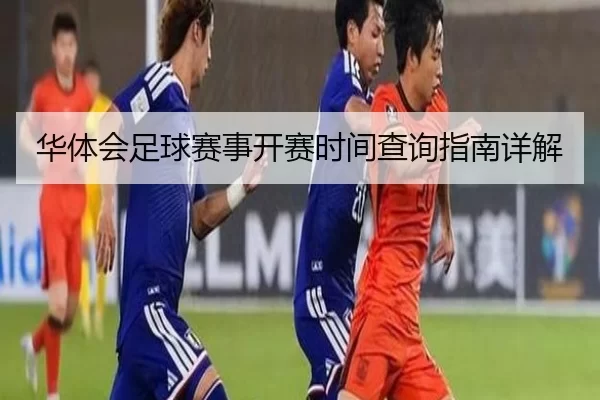 华体会足球赛事开赛时间查询指南详解