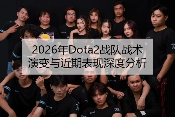 2026年Dota2战队战术演变与近期表现深度分析