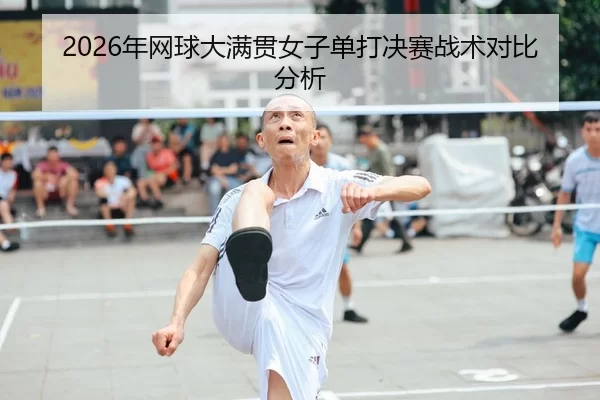 2026年网球大满贯女子单打决赛战术对比分析